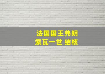 法国国王弗朗索瓦一世 结核